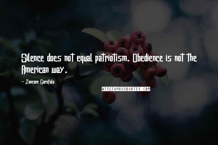 Janeane Garofalo Quotes: Silence does not equal patriotism. Obedience is not the American way.