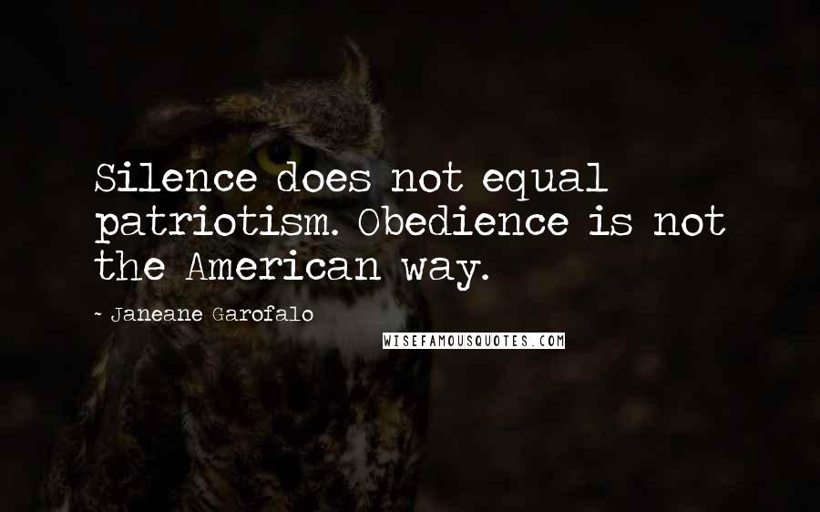 Janeane Garofalo Quotes: Silence does not equal patriotism. Obedience is not the American way.