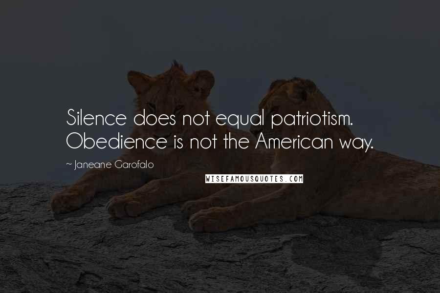 Janeane Garofalo Quotes: Silence does not equal patriotism. Obedience is not the American way.