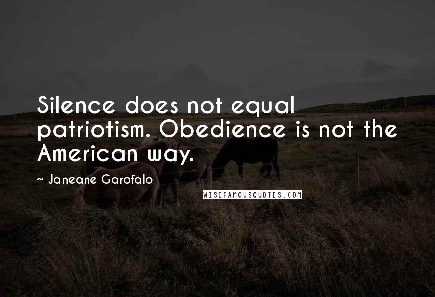 Janeane Garofalo Quotes: Silence does not equal patriotism. Obedience is not the American way.