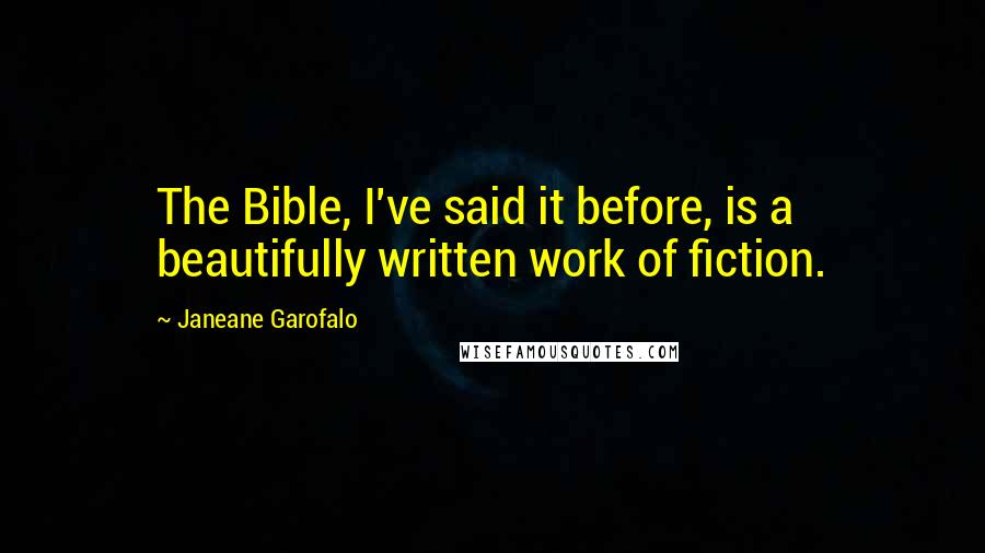 Janeane Garofalo Quotes: The Bible, I've said it before, is a beautifully written work of fiction.