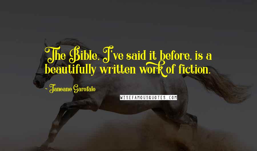 Janeane Garofalo Quotes: The Bible, I've said it before, is a beautifully written work of fiction.