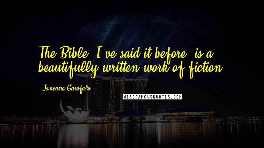 Janeane Garofalo Quotes: The Bible, I've said it before, is a beautifully written work of fiction.