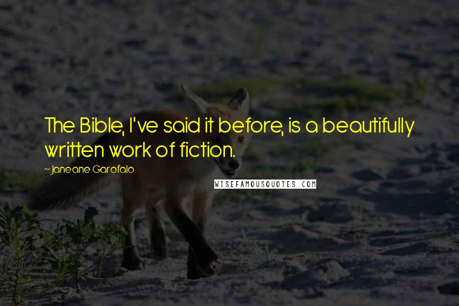 Janeane Garofalo Quotes: The Bible, I've said it before, is a beautifully written work of fiction.