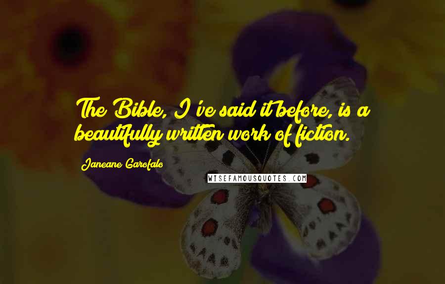 Janeane Garofalo Quotes: The Bible, I've said it before, is a beautifully written work of fiction.