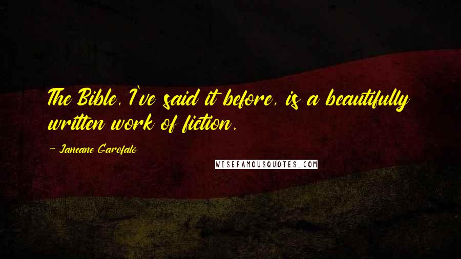 Janeane Garofalo Quotes: The Bible, I've said it before, is a beautifully written work of fiction.