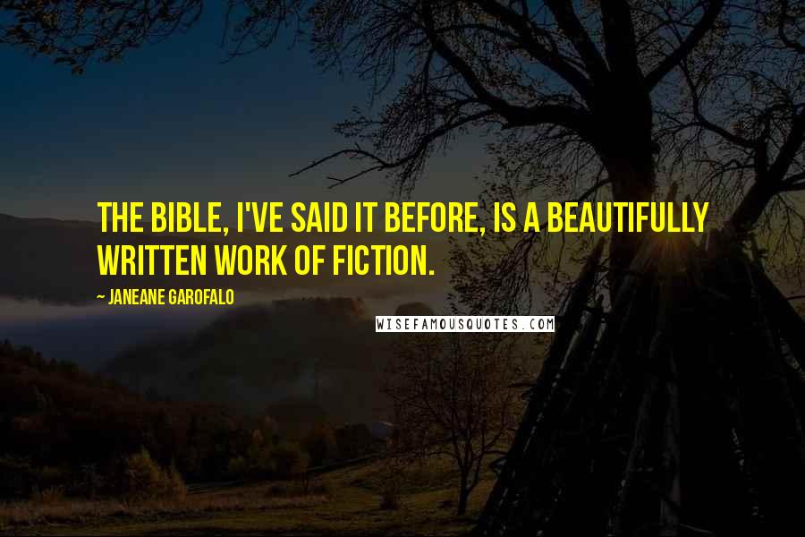 Janeane Garofalo Quotes: The Bible, I've said it before, is a beautifully written work of fiction.