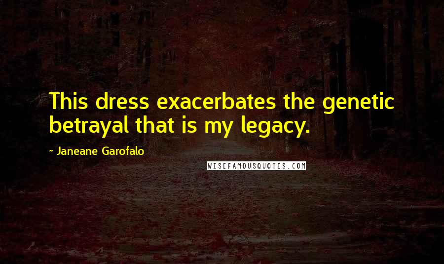 Janeane Garofalo Quotes: This dress exacerbates the genetic betrayal that is my legacy.