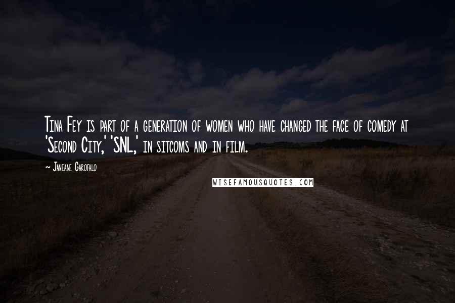 Janeane Garofalo Quotes: Tina Fey is part of a generation of women who have changed the face of comedy at 'Second City,' 'SNL,' in sitcoms and in film.