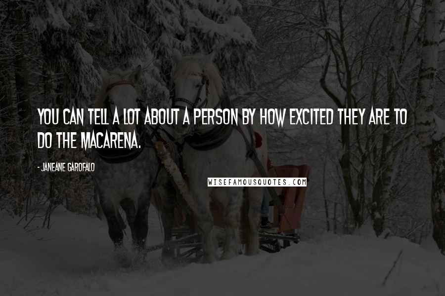 Janeane Garofalo Quotes: You can tell a lot about a person by how excited they are to do the Macarena.