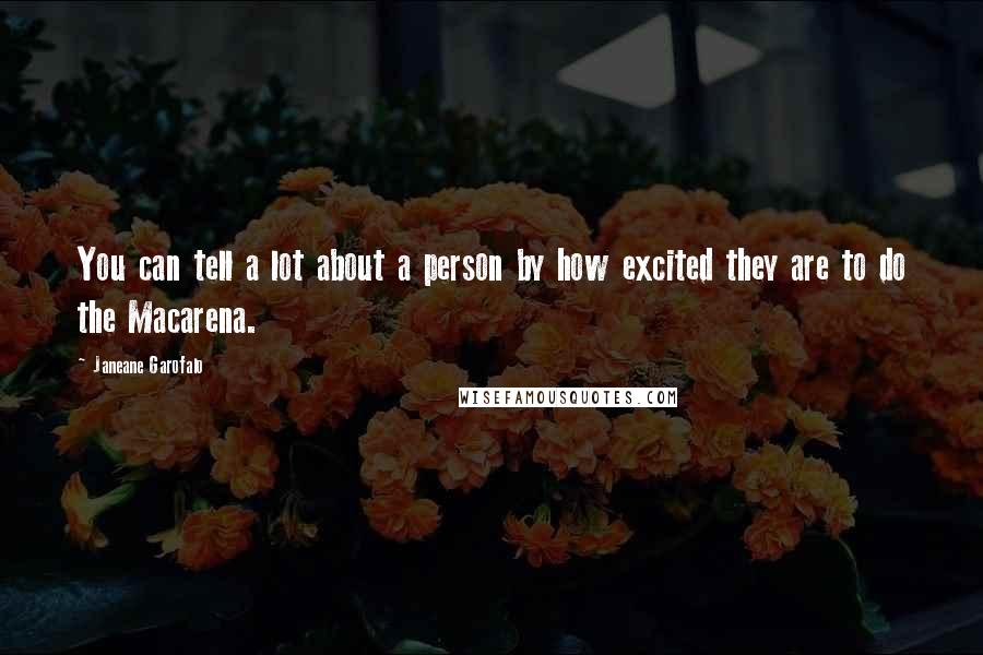 Janeane Garofalo Quotes: You can tell a lot about a person by how excited they are to do the Macarena.