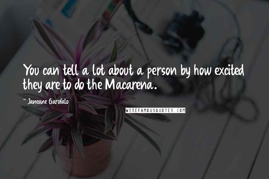 Janeane Garofalo Quotes: You can tell a lot about a person by how excited they are to do the Macarena.