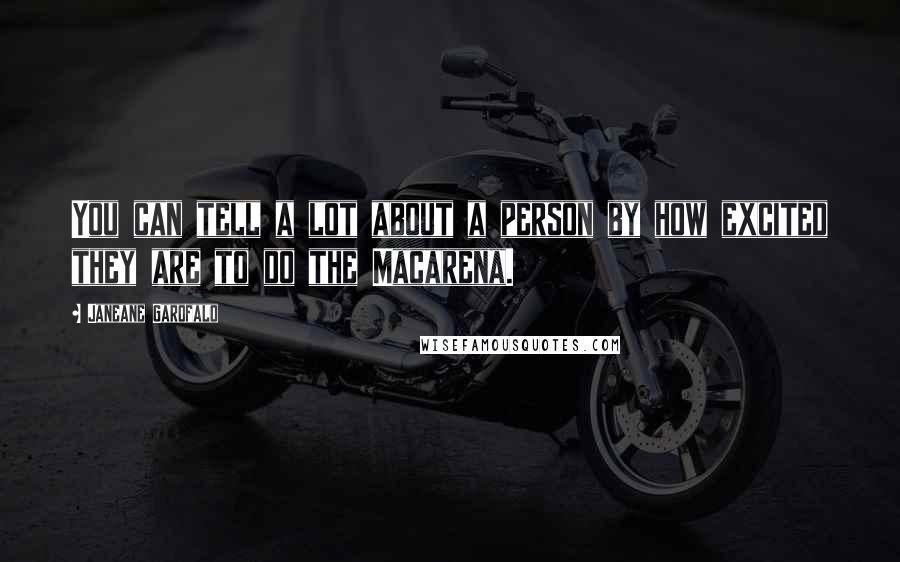 Janeane Garofalo Quotes: You can tell a lot about a person by how excited they are to do the Macarena.
