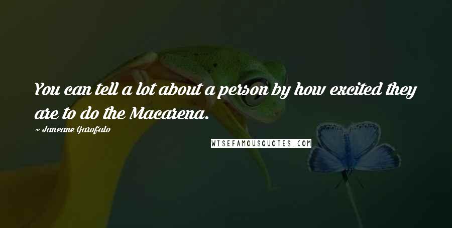 Janeane Garofalo Quotes: You can tell a lot about a person by how excited they are to do the Macarena.