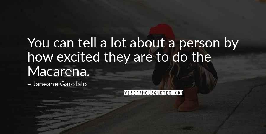 Janeane Garofalo Quotes: You can tell a lot about a person by how excited they are to do the Macarena.