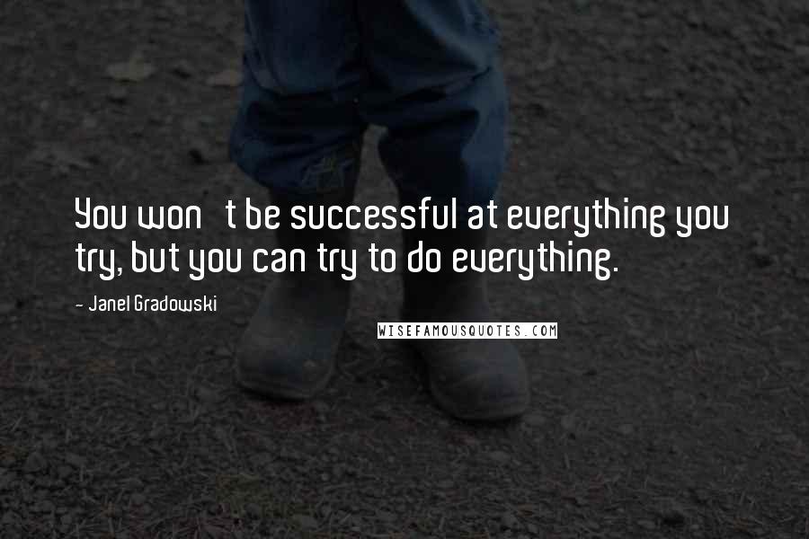 Janel Gradowski Quotes: You won't be successful at everything you try, but you can try to do everything.