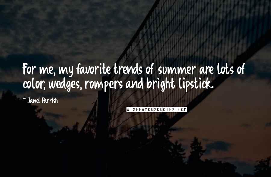 Janel Parrish Quotes: For me, my favorite trends of summer are lots of color, wedges, rompers and bright lipstick.