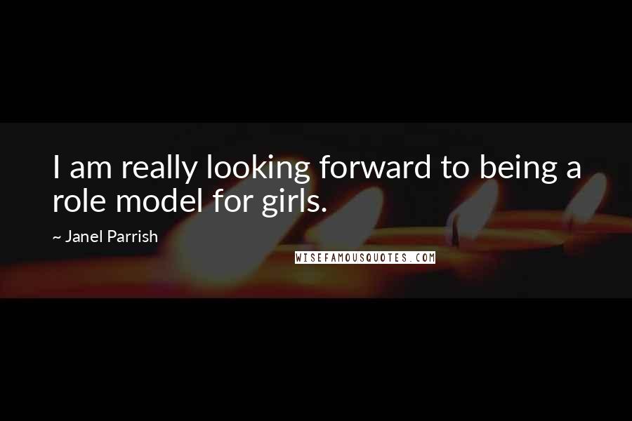 Janel Parrish Quotes: I am really looking forward to being a role model for girls.