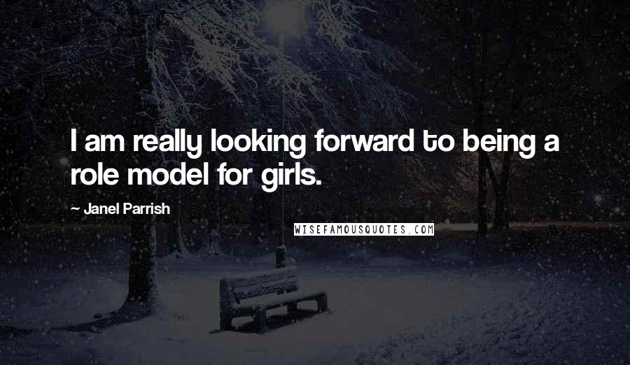 Janel Parrish Quotes: I am really looking forward to being a role model for girls.