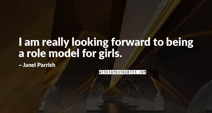 Janel Parrish Quotes: I am really looking forward to being a role model for girls.