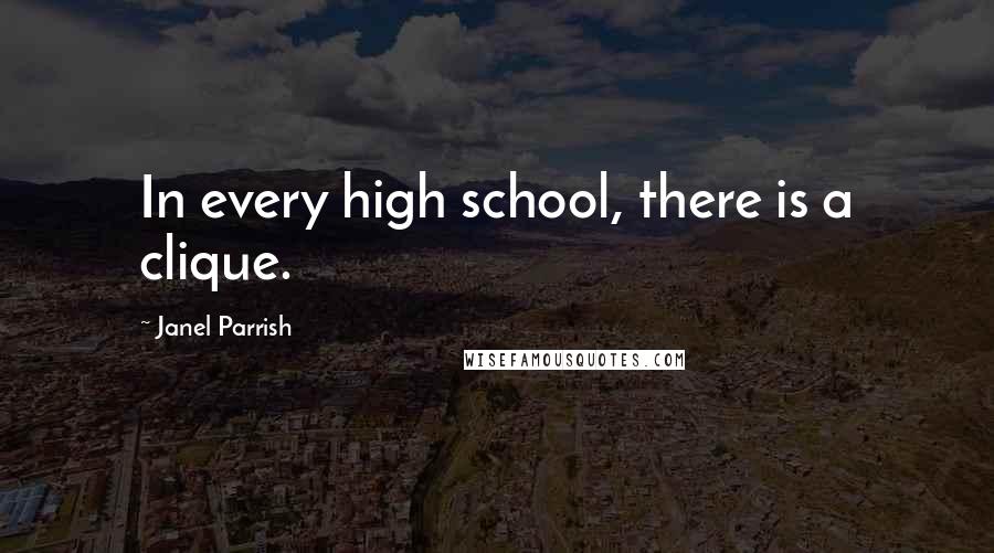 Janel Parrish Quotes: In every high school, there is a clique.