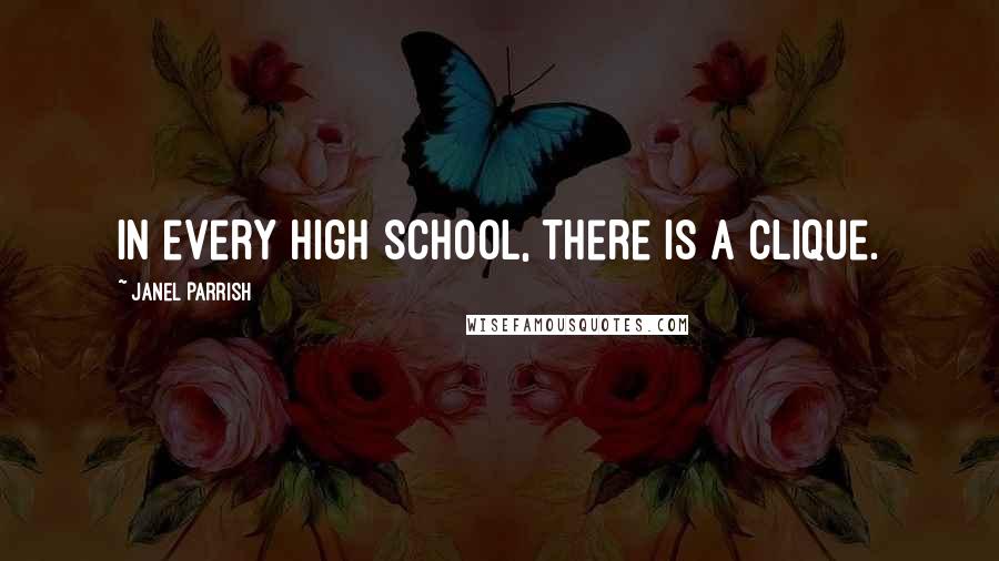 Janel Parrish Quotes: In every high school, there is a clique.