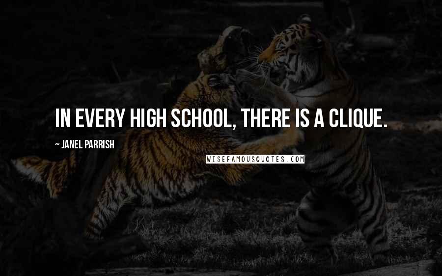 Janel Parrish Quotes: In every high school, there is a clique.