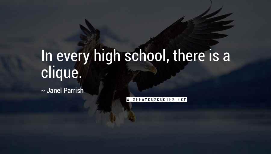 Janel Parrish Quotes: In every high school, there is a clique.