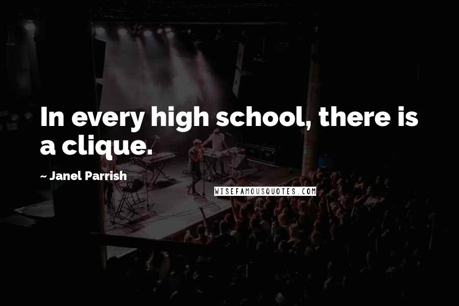 Janel Parrish Quotes: In every high school, there is a clique.