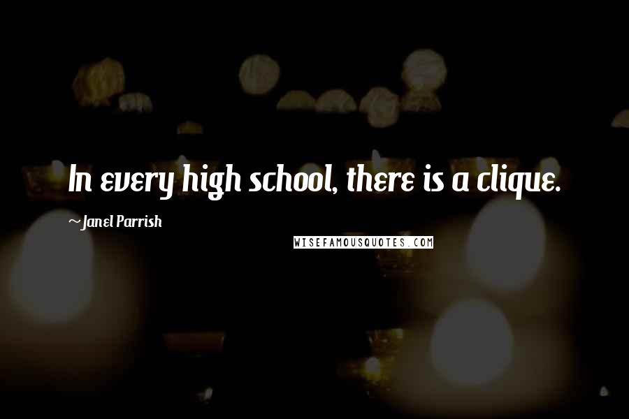 Janel Parrish Quotes: In every high school, there is a clique.