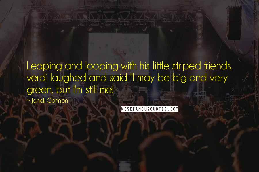 Janell Cannon Quotes: Leaping and looping with his little striped friends, verdi laughed and said "I may be big and very green, but I'm still me!