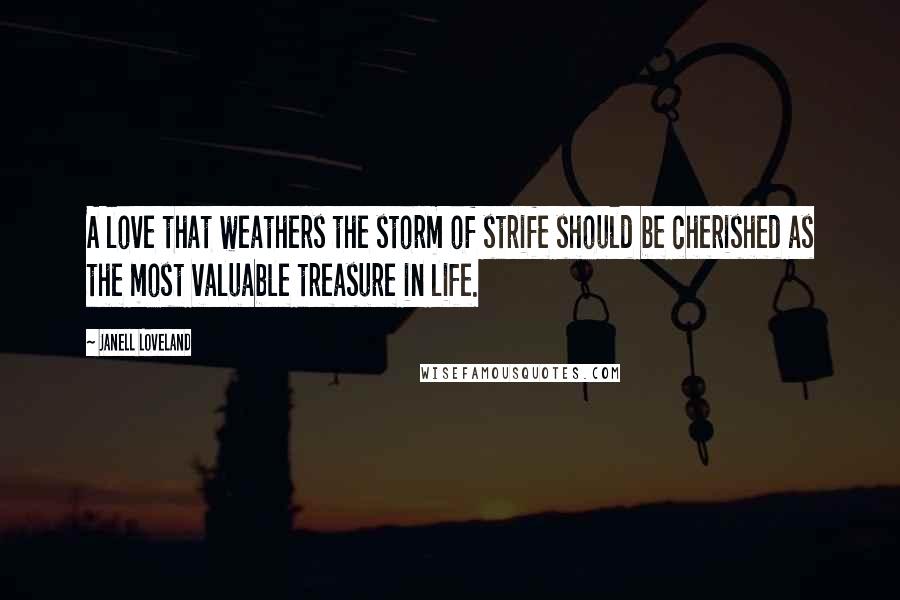 Janell Loveland Quotes: A love that weathers the storm of strife should be cherished as the most valuable treasure in life.