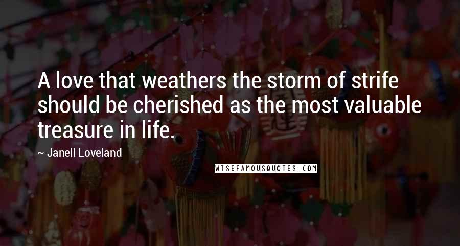 Janell Loveland Quotes: A love that weathers the storm of strife should be cherished as the most valuable treasure in life.