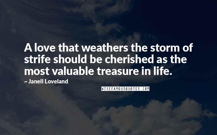 Janell Loveland Quotes: A love that weathers the storm of strife should be cherished as the most valuable treasure in life.