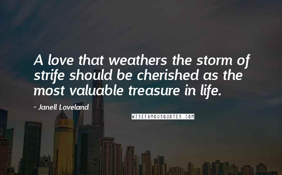 Janell Loveland Quotes: A love that weathers the storm of strife should be cherished as the most valuable treasure in life.