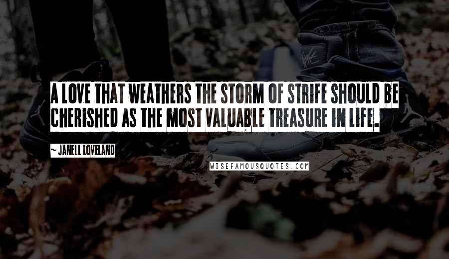 Janell Loveland Quotes: A love that weathers the storm of strife should be cherished as the most valuable treasure in life.