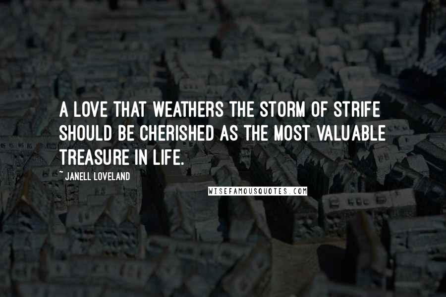 Janell Loveland Quotes: A love that weathers the storm of strife should be cherished as the most valuable treasure in life.