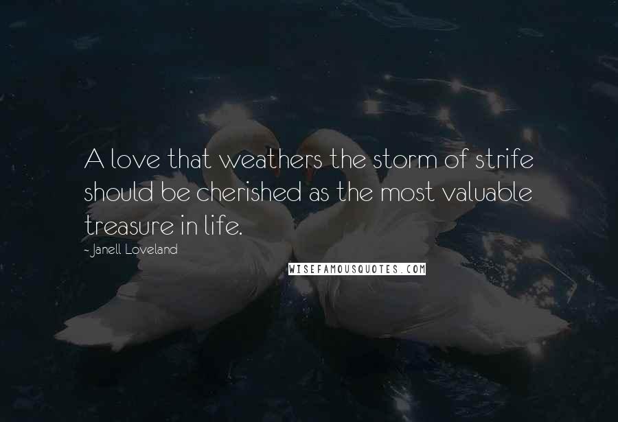 Janell Loveland Quotes: A love that weathers the storm of strife should be cherished as the most valuable treasure in life.