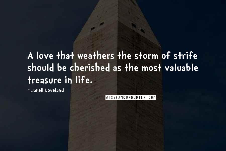 Janell Loveland Quotes: A love that weathers the storm of strife should be cherished as the most valuable treasure in life.