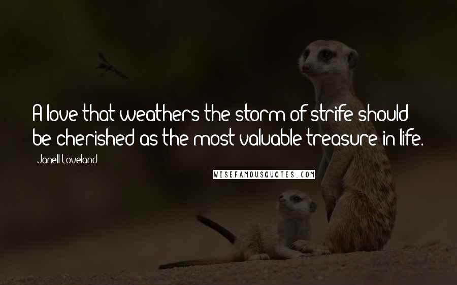 Janell Loveland Quotes: A love that weathers the storm of strife should be cherished as the most valuable treasure in life.