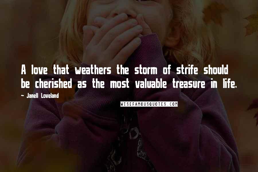 Janell Loveland Quotes: A love that weathers the storm of strife should be cherished as the most valuable treasure in life.