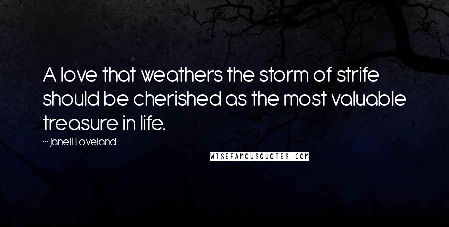 Janell Loveland Quotes: A love that weathers the storm of strife should be cherished as the most valuable treasure in life.