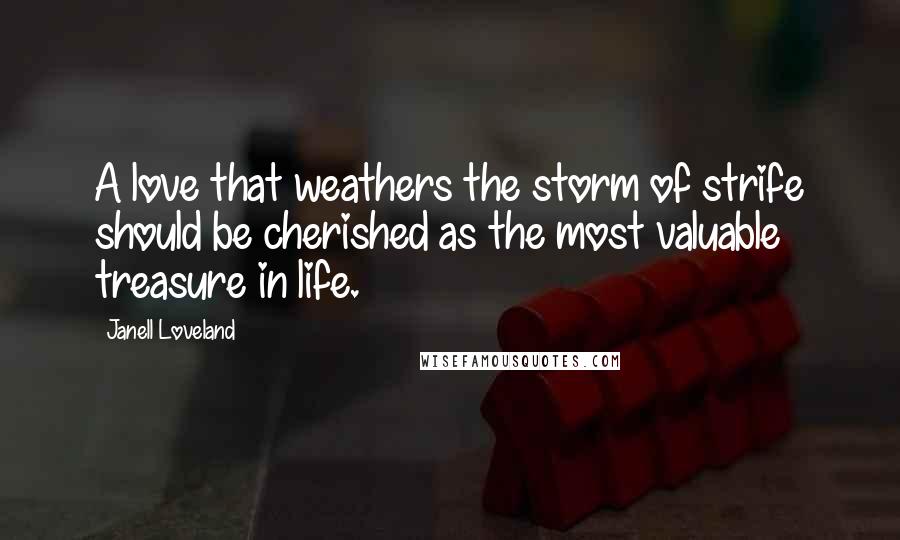 Janell Loveland Quotes: A love that weathers the storm of strife should be cherished as the most valuable treasure in life.