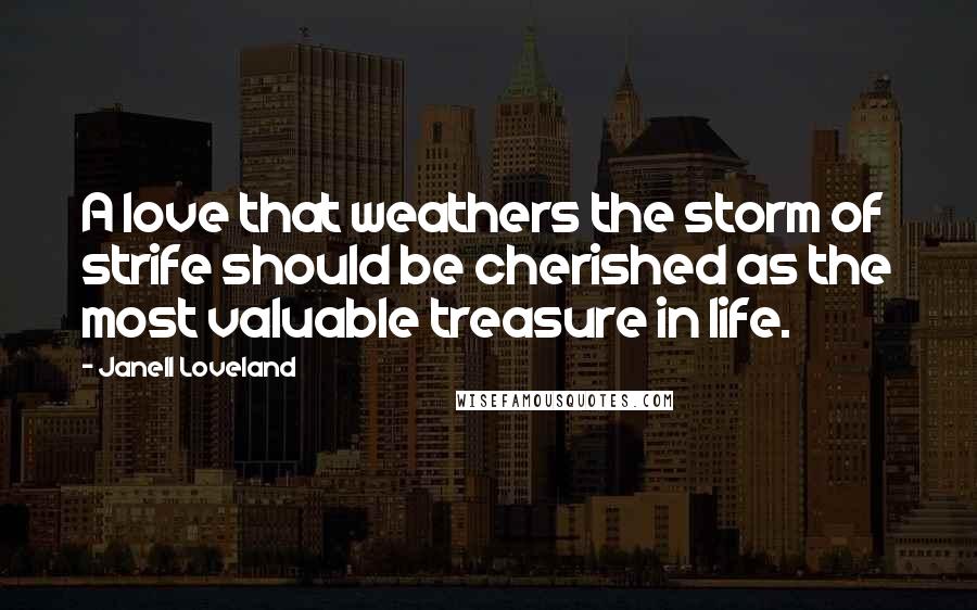 Janell Loveland Quotes: A love that weathers the storm of strife should be cherished as the most valuable treasure in life.