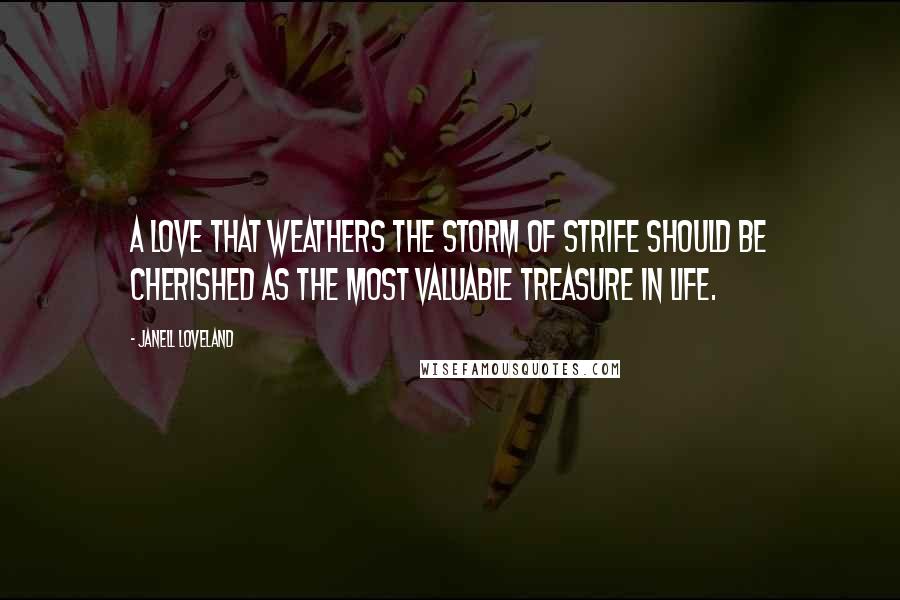 Janell Loveland Quotes: A love that weathers the storm of strife should be cherished as the most valuable treasure in life.