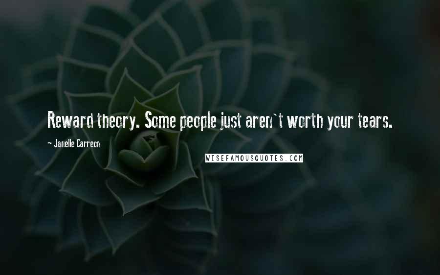 Janelle Carreon Quotes: Reward theory. Some people just aren't worth your tears.