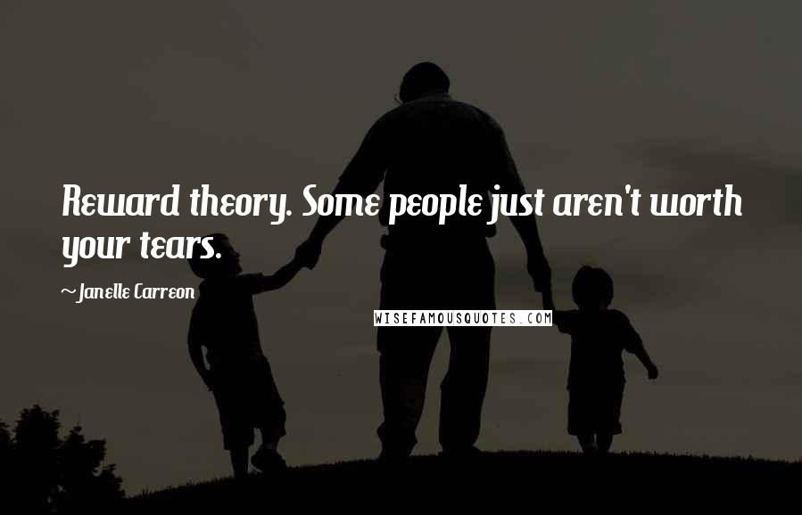 Janelle Carreon Quotes: Reward theory. Some people just aren't worth your tears.