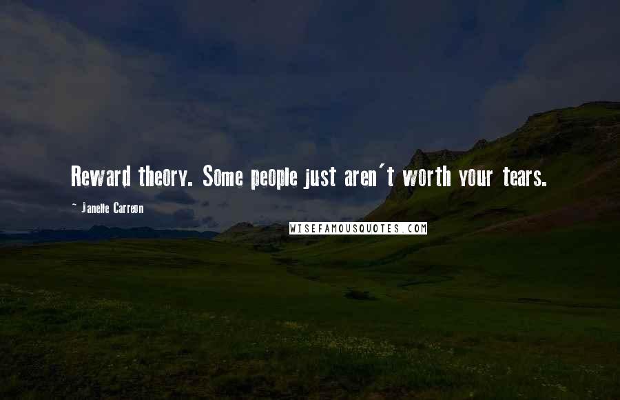 Janelle Carreon Quotes: Reward theory. Some people just aren't worth your tears.