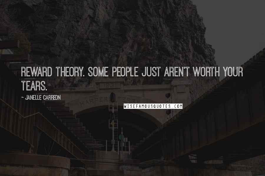 Janelle Carreon Quotes: Reward theory. Some people just aren't worth your tears.