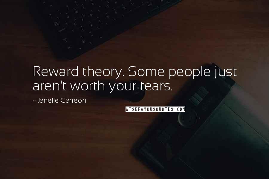 Janelle Carreon Quotes: Reward theory. Some people just aren't worth your tears.